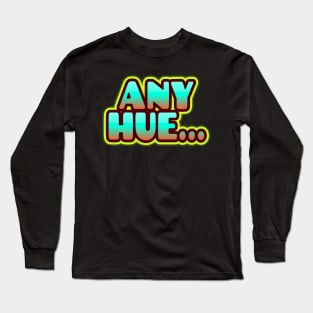 AnyHue... Long Sleeve T-Shirt